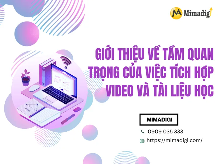 Giới thiệu về tầm quan trọng của việc tích hợp video và tài liệu học tại MIMA