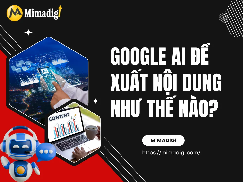 Google AI đề xuất nội dung như thế nào? 