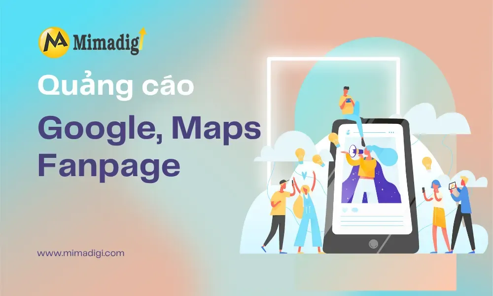 Quảng cáo Google, Maps, Fanpage cùng Mimadigi