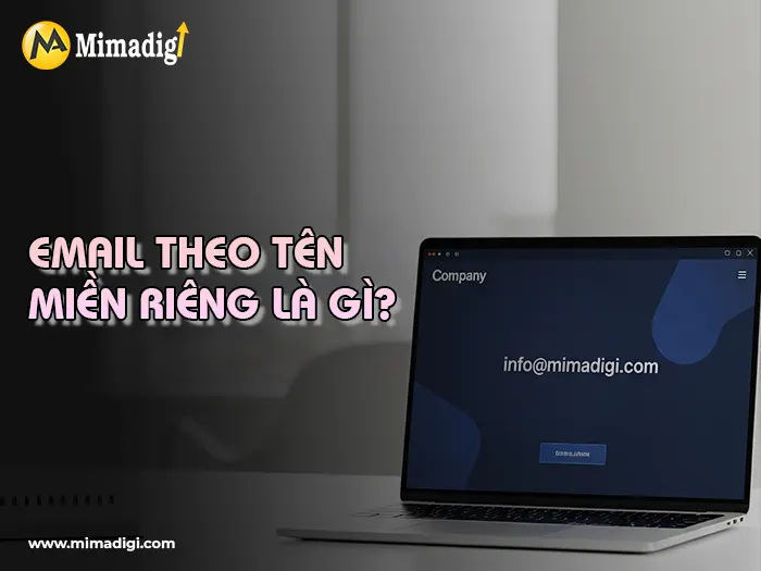 Tại Sao Doanh Nghiệp Nên Chọn Email Theo Tên Miền Riêng ? Mimadigi