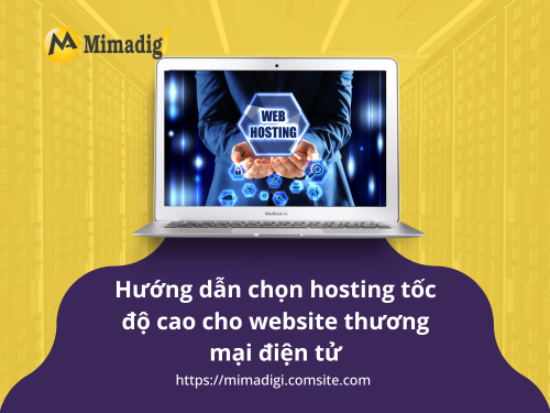 Hướng dẫn chọn hosting tốc độ cao cho website thương mại điện tử – Tối ưu hiệu suất, tăng đơn hàng của MIMADIGI