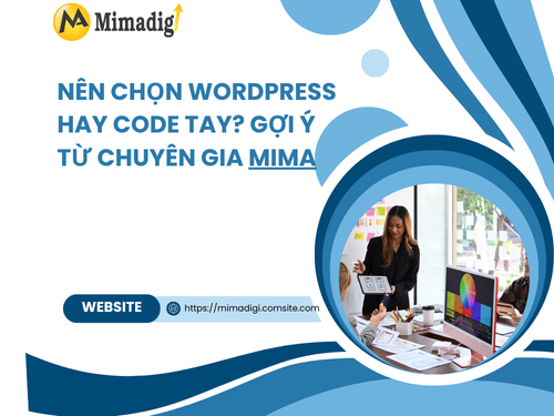 Nên thiết kế website bằng WordPress hay code tay? Ưu nhược điểm của mimadigi