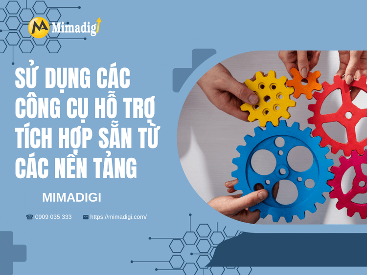 Sử dụng các công cụ hỗ trợ tích hợp sẵn từ các nền tảng tại MIMA