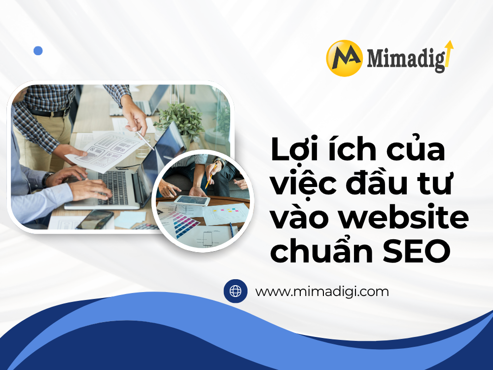 Lợi ích của việc đầu tư vào website chuẩn SEO tại mima
