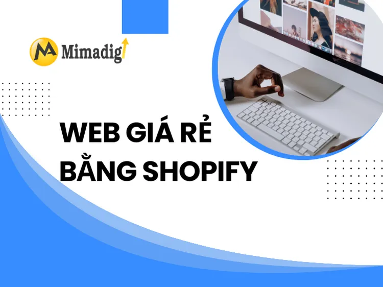 Web giá rẻ bằng Shopify: Giải pháp tối ưu cho doanh nghiệp trực tuyến tại mima