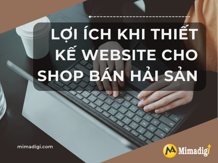 Lợi Ích Khi Thiết Kế Website Cho Shop Bán Hải Sản tại mima