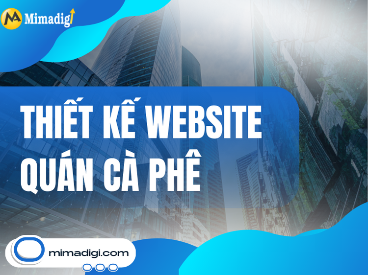Thiết Kế Website Quán Cà Phê: Giải Pháp Tối Ưu Cho Doanh Nghiệp tại mima