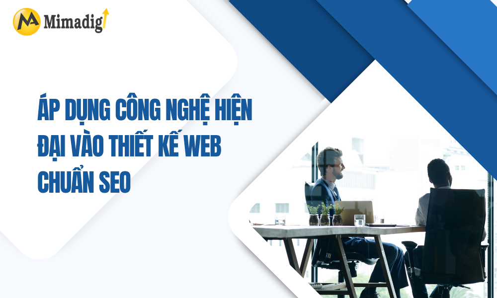 Áp dụng công nghệ hiện đại vào thiết kế web chuẩn SEO tại mimadigi