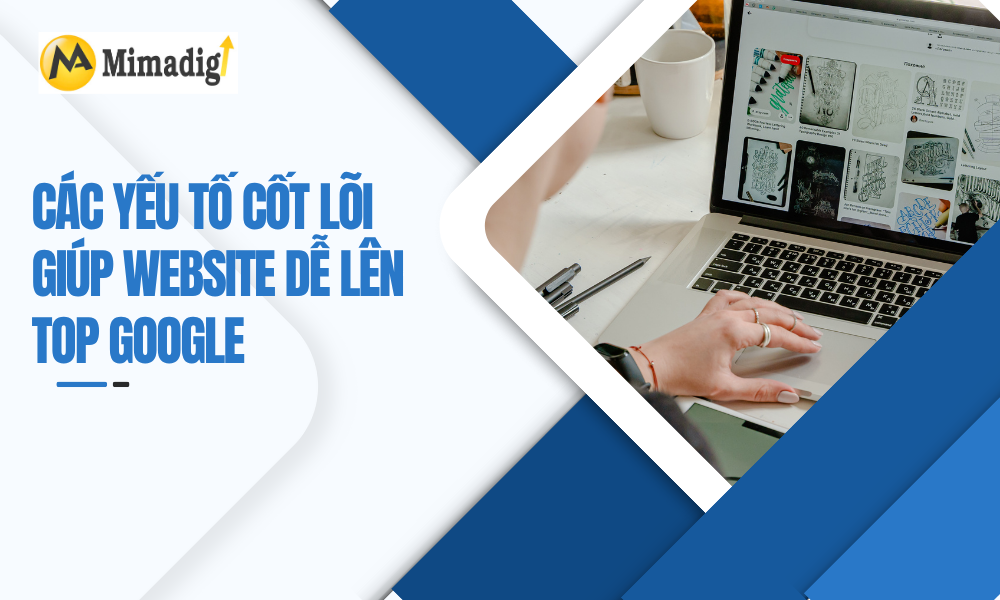 các yếu tố cốt lõi giúp website dễ lên top Google