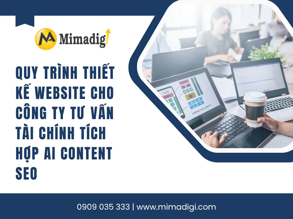 Quy Trình Thiết Kế Website Cho Công Ty Tư Vấn Tài Chính Tích Hợp AI Content SEO tại mima