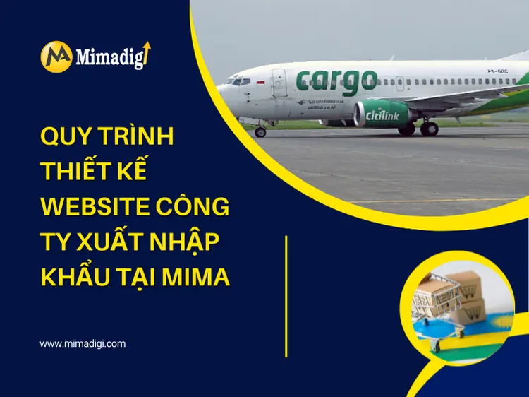 Quy trình thiết kế website công ty xuất nhập khẩu tại MIMA 