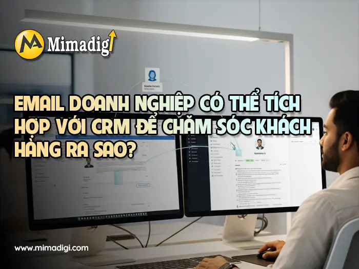 Tối Ưu Chăm Sóc Khách Hàng với Email Doanh Nghiệp và CRM tại mimadigi