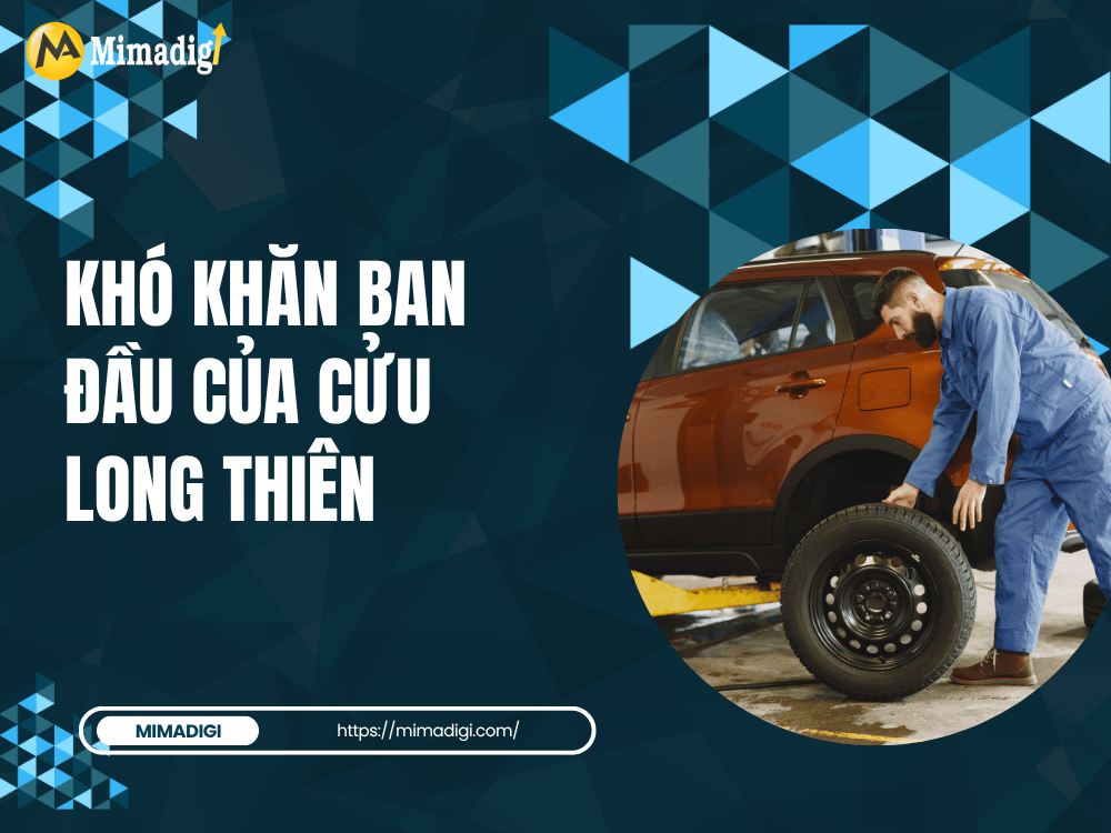Khó khăn ban đầu của Cửu Long Thiên – Cửa Hàng Thay Lốp Xe tại Bình Dương tại MIMA