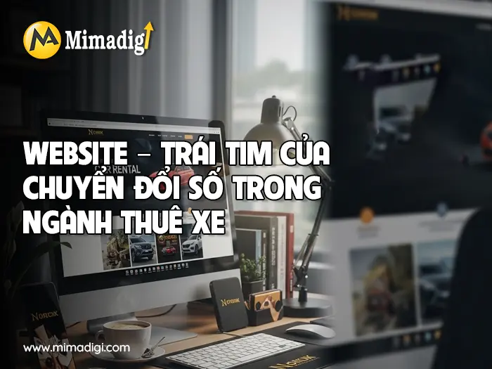 Chuyển Đổi Số Không Vô Tác Dụng – Mà Chính Là Con Đường Duy Nhất Cho Doanh Nghiệp Thuê Xe Du Lịch tại mimadigi